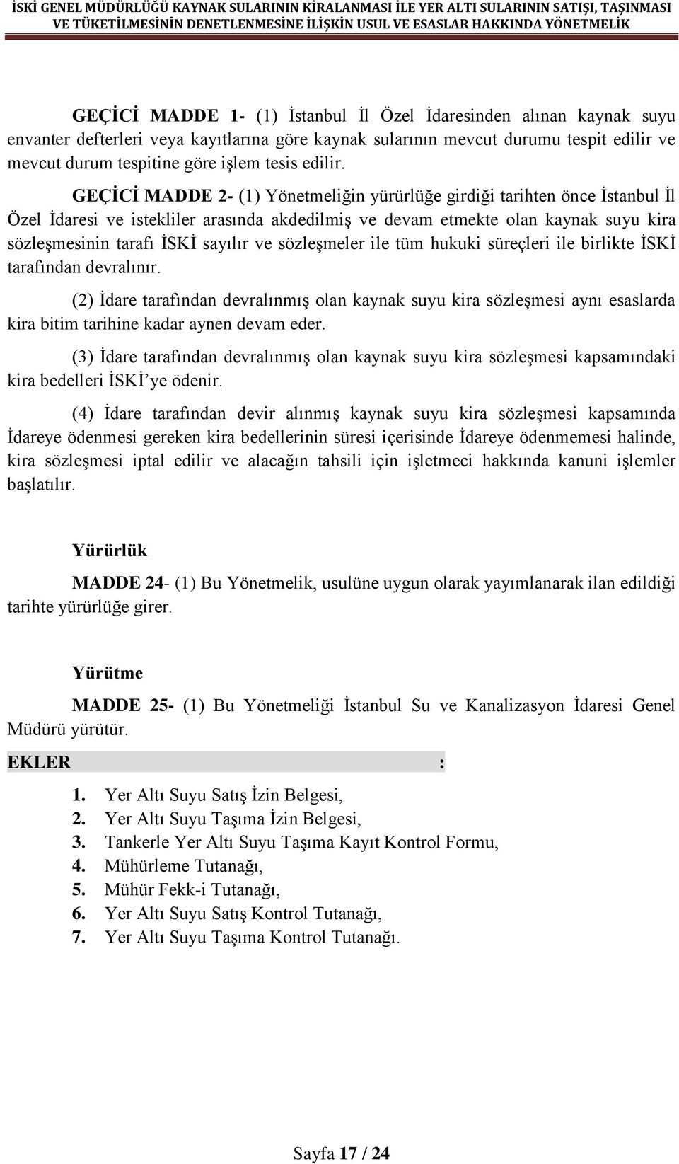 GEÇİCİ MADDE 2- (1) Yönetmeliğin yürürlüğe girdiği tarihten önce İstanbul İl Özel İdaresi ve istekliler arasında akdedilmiş ve devam etmekte olan kaynak suyu kira sözleşmesinin tarafı İSKİ sayılır ve