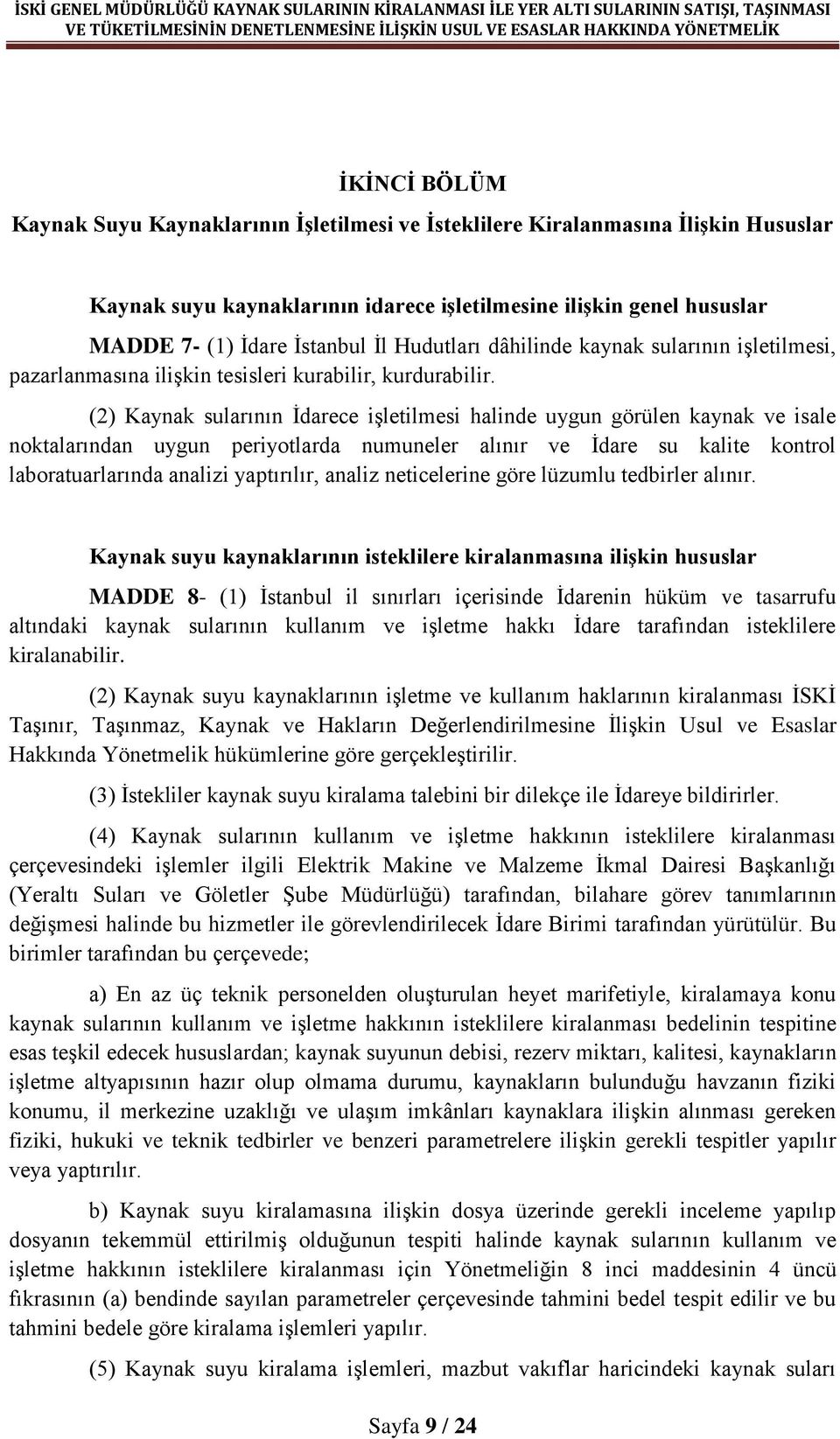 (2) Kaynak sularının İdarece işletilmesi halinde uygun görülen kaynak ve isale noktalarından uygun periyotlarda numuneler alınır ve İdare su kalite kontrol laboratuarlarında analizi yaptırılır,