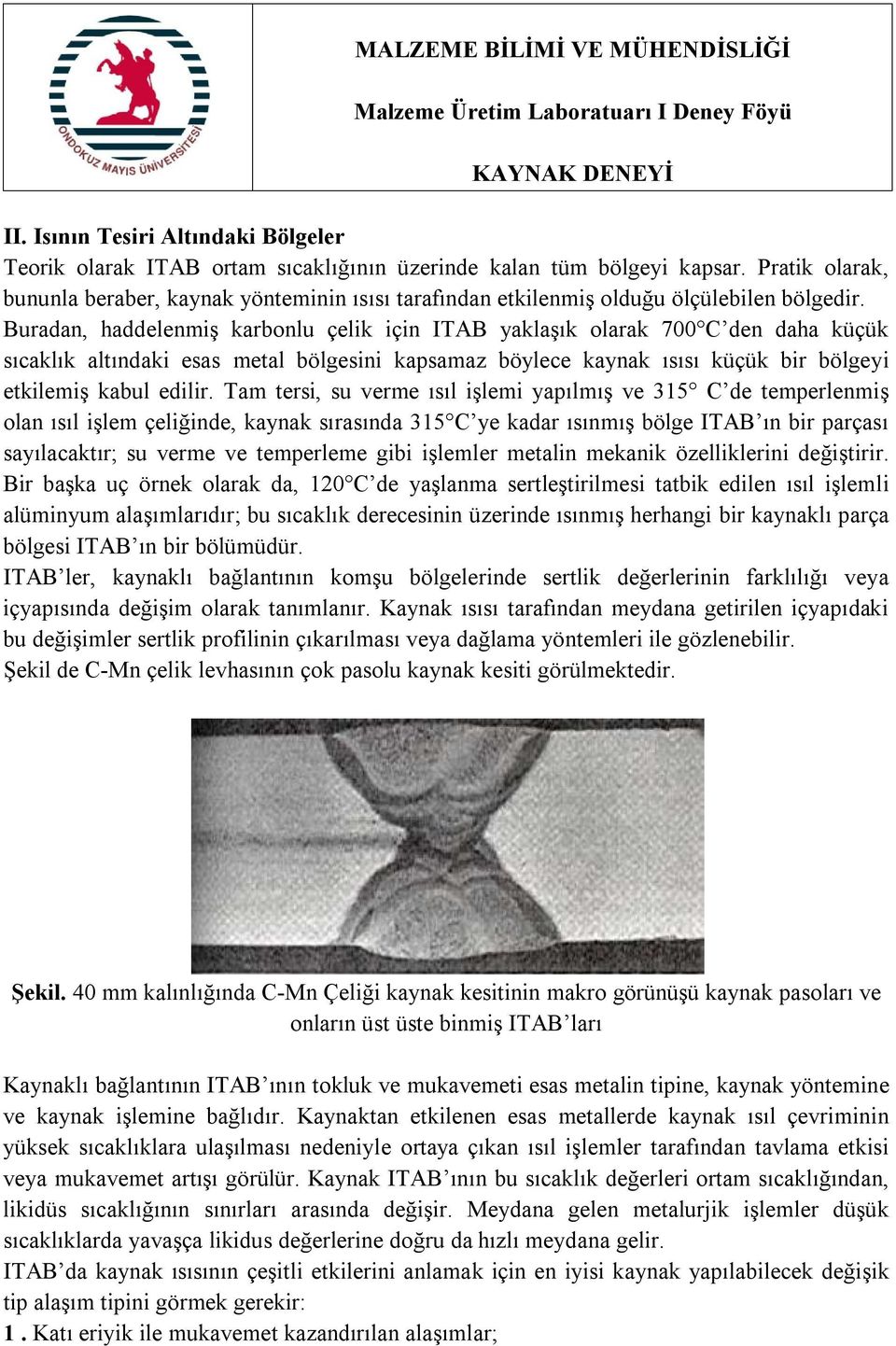 Buradan, haddelenmiş karbonlu çelik için ITAB yaklaşık olarak 700 C den daha küçük sıcaklık altındaki esas metal bölgesini kapsamaz böylece kaynak ısısı küçük bir bölgeyi etkilemiş kabul edilir.