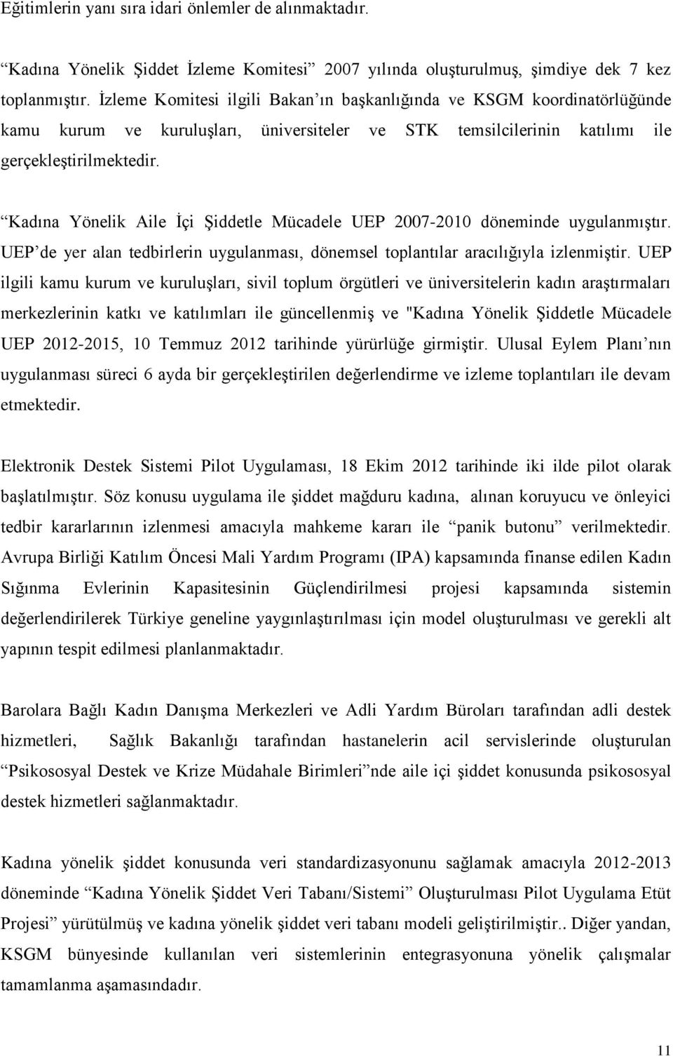 Kadına Yönelik Aile İçi Şiddetle Mücadele UEP 2007-2010 döneminde uygulanmıştır. UEP de yer alan tedbirlerin uygulanması, dönemsel toplantılar aracılığıyla izlenmiştir.