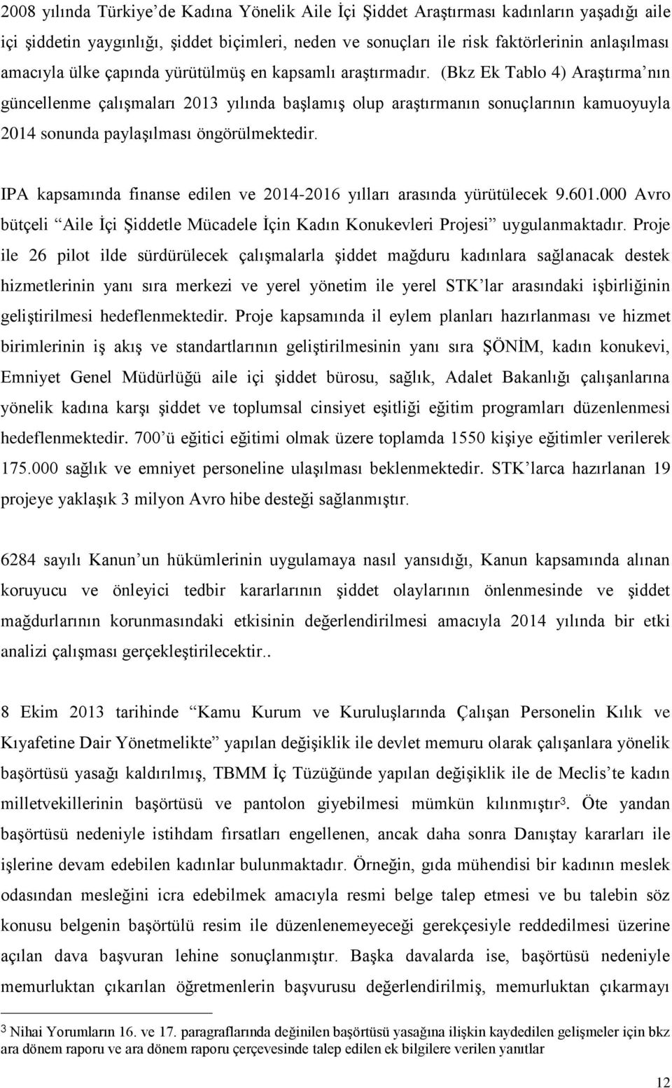 (Bkz Ek Tablo 4) Araştırma nın güncellenme çalışmaları 2013 yılında başlamış olup araştırmanın sonuçlarının kamuoyuyla 2014 sonunda paylaşılması öngörülmektedir.