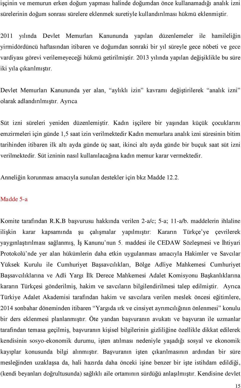 hükmü getirilmiştir. 2013 yılında yapılan değişiklikle bu süre iki yıla çıkarılmıştır. Devlet Memurları Kanununda yer alan, aylıklı izin kavramı değiştirilerek analık izni olarak adlandırılmıştır.