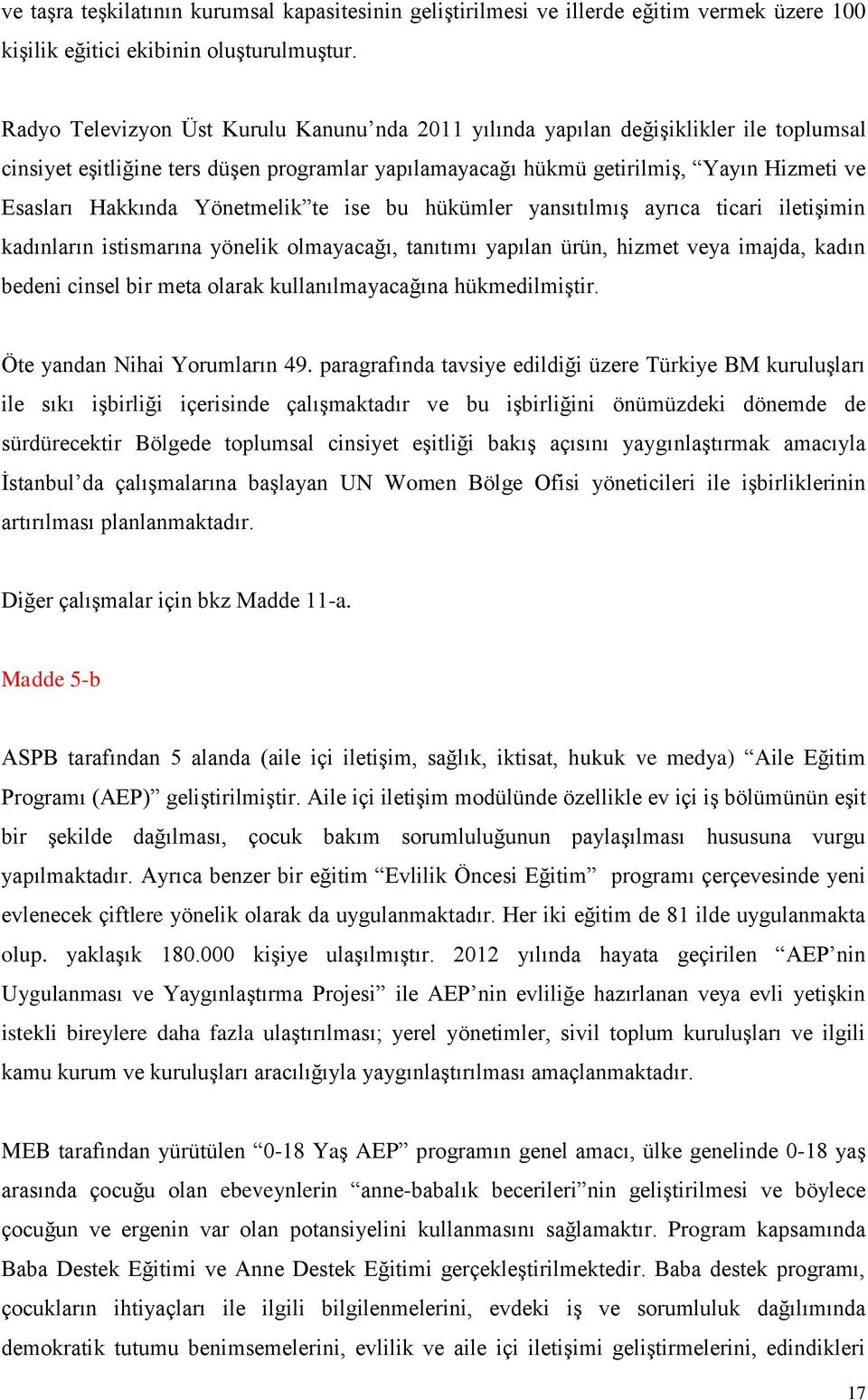 Yönetmelik te ise bu hükümler yansıtılmış ayrıca ticari iletişimin kadınların istismarına yönelik olmayacağı, tanıtımı yapılan ürün, hizmet veya imajda, kadın bedeni cinsel bir meta olarak