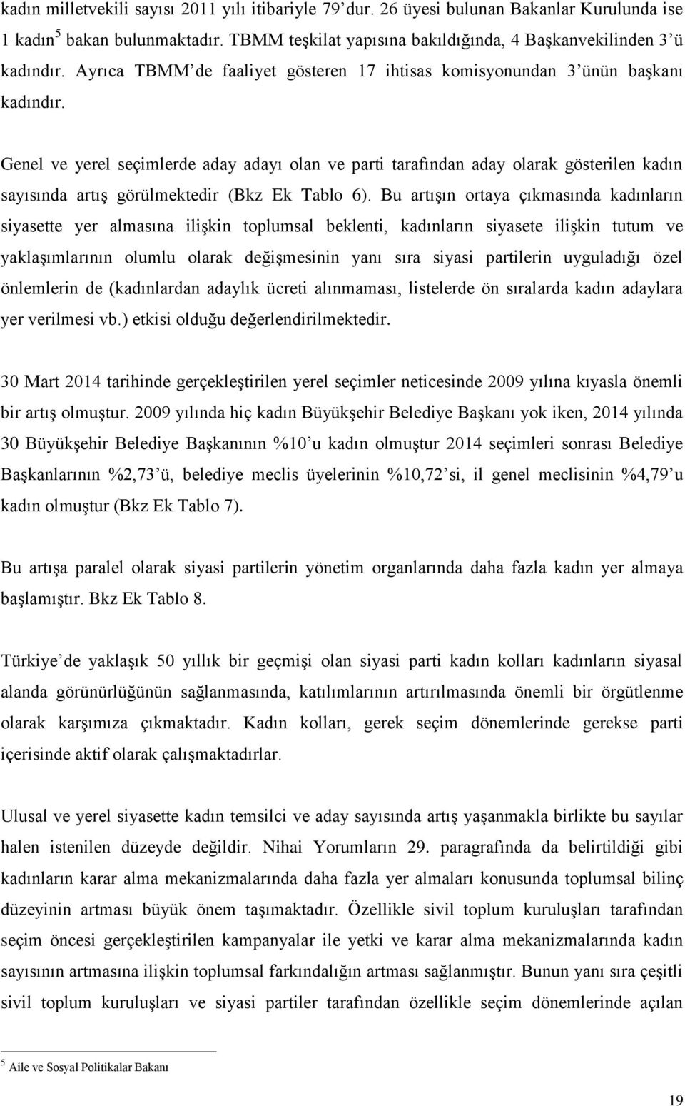 Genel ve yerel seçimlerde aday adayı olan ve parti tarafından aday olarak gösterilen kadın sayısında artış görülmektedir (Bkz Ek Tablo 6).