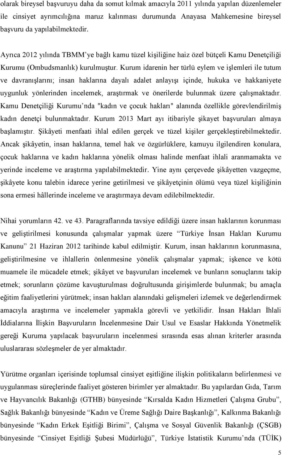 Kurum idarenin her türlü eylem ve işlemleri ile tutum ve davranışlarını; insan haklarına dayalı adalet anlayışı içinde, hukuka ve hakkaniyete uygunluk yönlerinden incelemek, araştırmak ve önerilerde