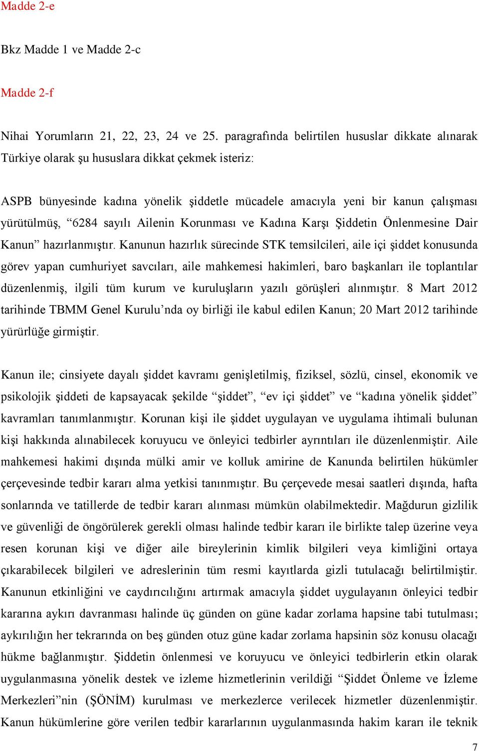 6284 sayılı Ailenin Korunması ve Kadına Karşı Şiddetin Önlenmesine Dair Kanun hazırlanmıştır.