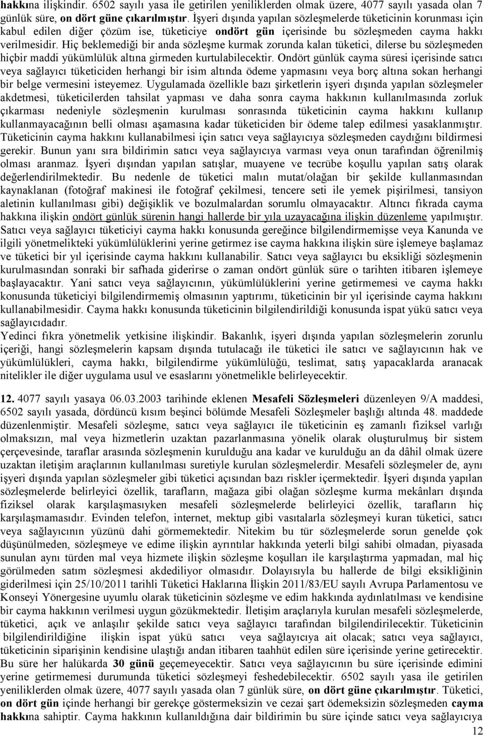 Hiç beklemediği bir anda sözleşme kurmak zorunda kalan tüketici, dilerse bu sözleşmeden hiçbir maddi yükümlülük altına girmeden kurtulabilecektir.