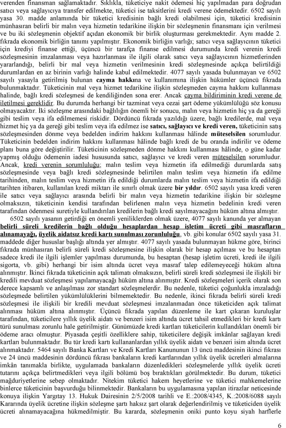 madde anlamında bir tüketici kredisinin bağlı kredi olabilmesi için, tüketici kredisinin münhasıran belirli bir malın veya hizmetin tedarikine ilişkin bir sözleşmenin finansmanı için verilmesi ve bu