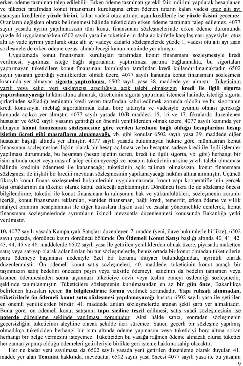 kalan vadesi otuz altı ayı aşan kredilerde ise yüzde ikisini geçemez. Oranların değişken olarak belirlenmesi hâlinde tüketiciden erken ödeme tazminatı talep edilemez.