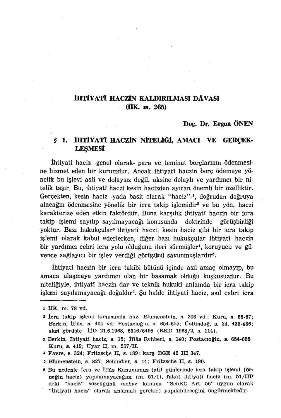 Ancak ihtiyatî haczin borç ödemeye yönelik bu işlevi aslî ve dolaysız değil, aksine dolaylı ve yardımcı bir nitelik taşır. Bu, ihtiyatî haczi kesin hacizden ayıran, önemli bir özelliktir.