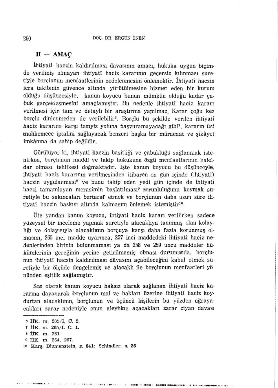 önlemektir. İhtiyatî haczin icra takibinin güvence altında yürütülmesine hizmet eden bir kurum olduğu düşüncesiyle, kanun koyucu bunun mümkün olduğu kadar çabuk gerçekleşmesini amaçlamıştır.