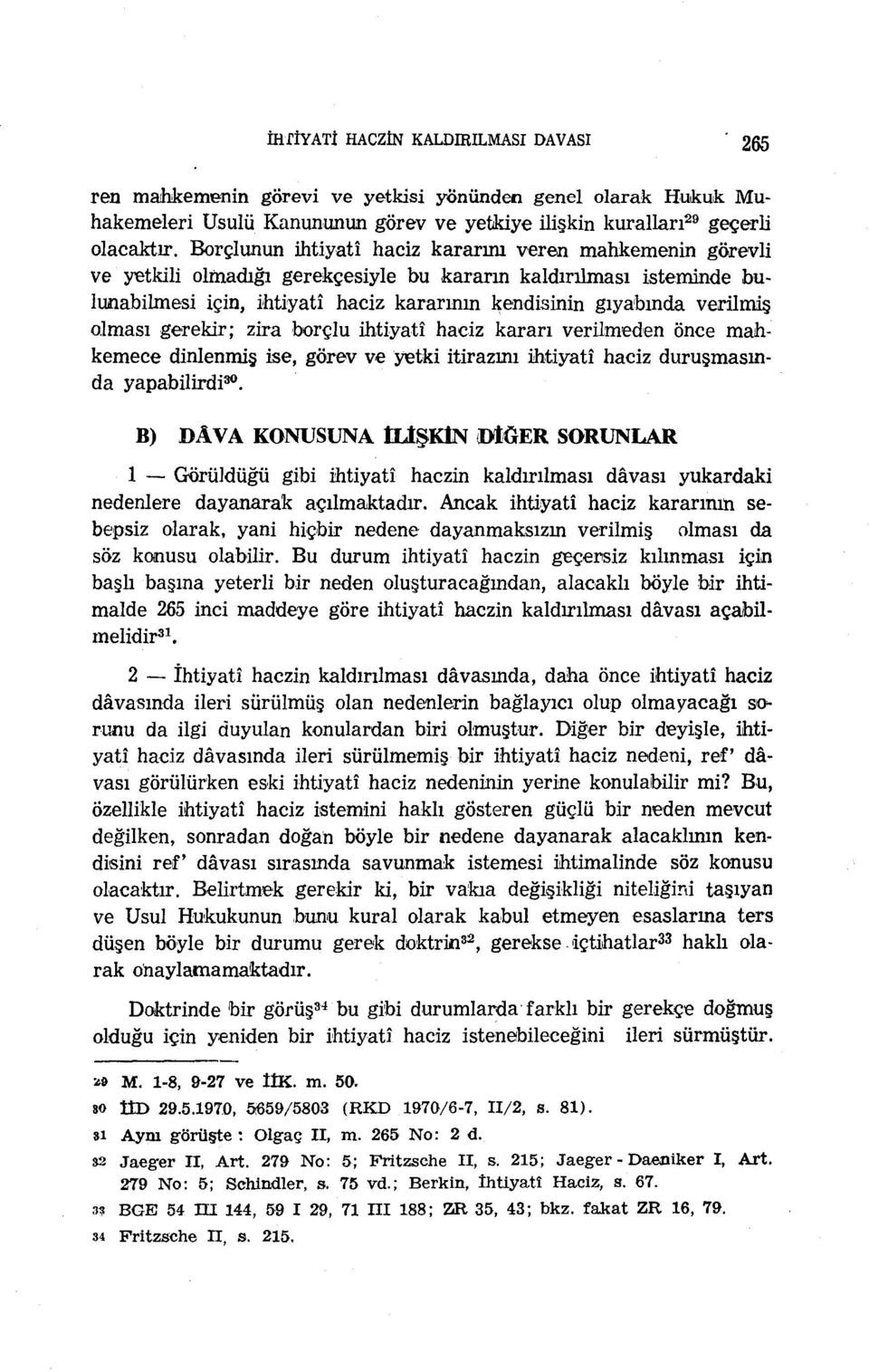 olması gerekir; zira borçlu ihtiyatî haciz kararı verilmeden önce mahkemece dinlenmiş ise, görev ve yetki itirazını ihtiyatî haciz duruşmasında yapabilirdi 30.