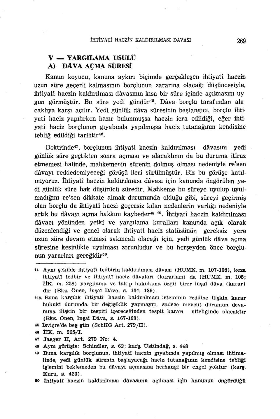 Yedi günlük dâva süresinin başlangıcı, borçlu ihtiyatî haciz yapılırken hazır bulunmuşsa haczin icra edildiği, eğer ihtiyatî haciz borçlunun gıyabında yapılmışsa haciz tutanağının kendisine tebliğ