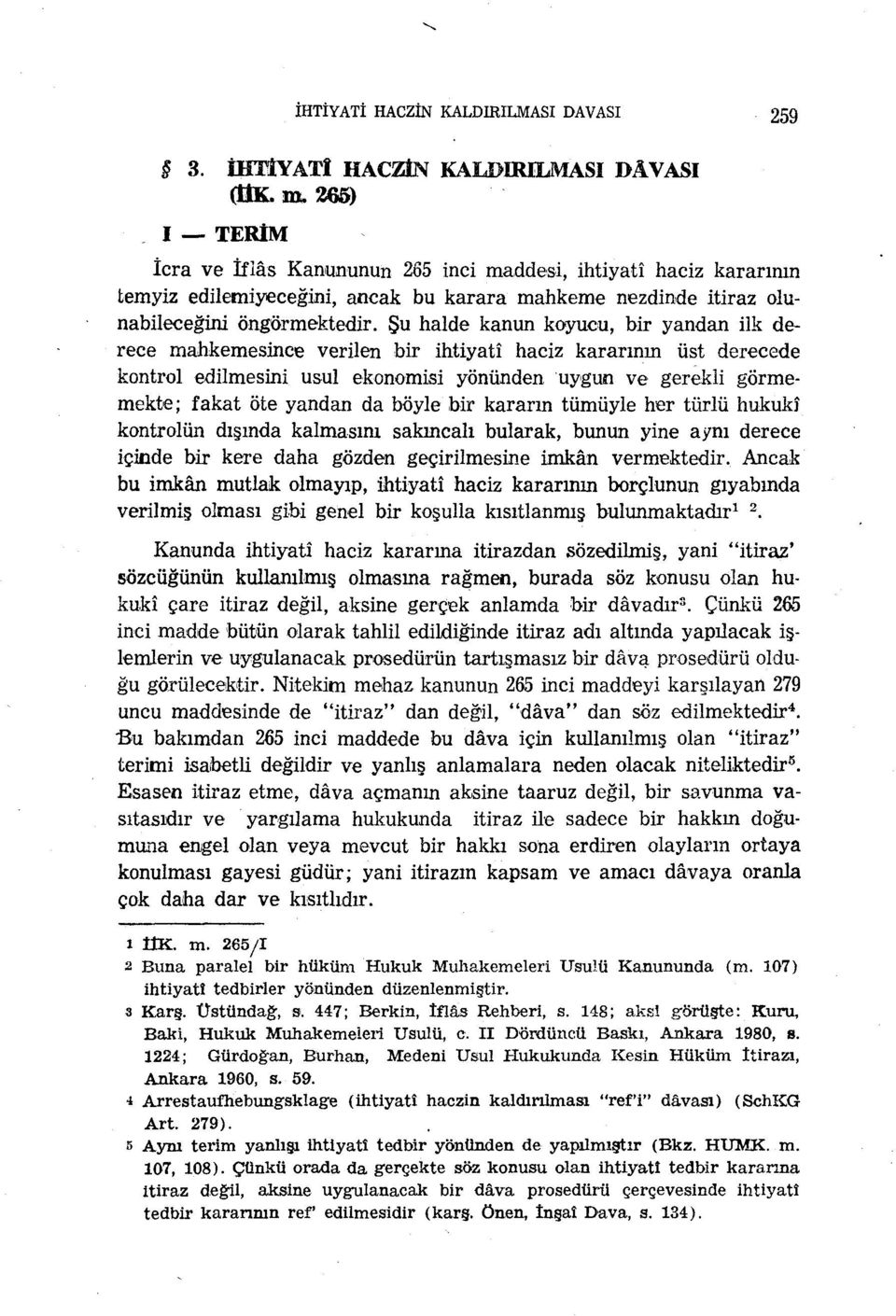 Şu halde kanun koyucu, bir yandan ilk derece mahkemesince verilen bir ihtiyatî haciz kararının üst derecede kontrol edilmesini usul ekonomisi yönünden uygun ve gerekli görmemekte; fakat öte yandan da