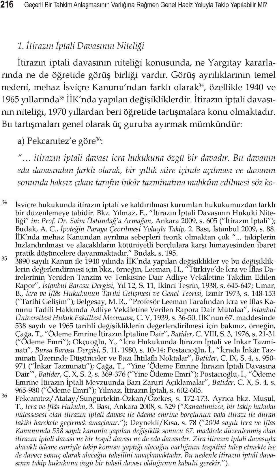 Görüş ayrılıklarının temel nedeni, mehaz İsviçre Kanunu ndan farklı olarak 34, özellikle 1940 ve 1965 yıllarında 35 İİK nda yapılan değişikliklerdir.