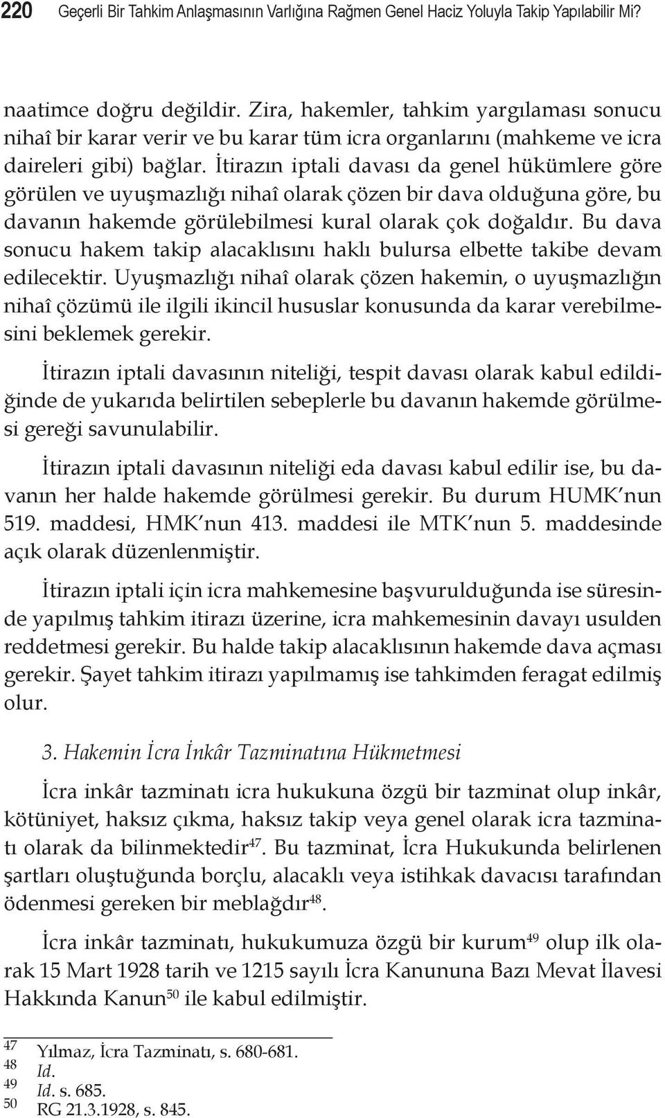 İtirazın iptali davası da genel hükümlere göre görülen ve uyuşmazlığı nihaî olarak çözen bir dava olduğuna göre, bu davanın hakemde görülebilmesi kural olarak çok doğaldır.