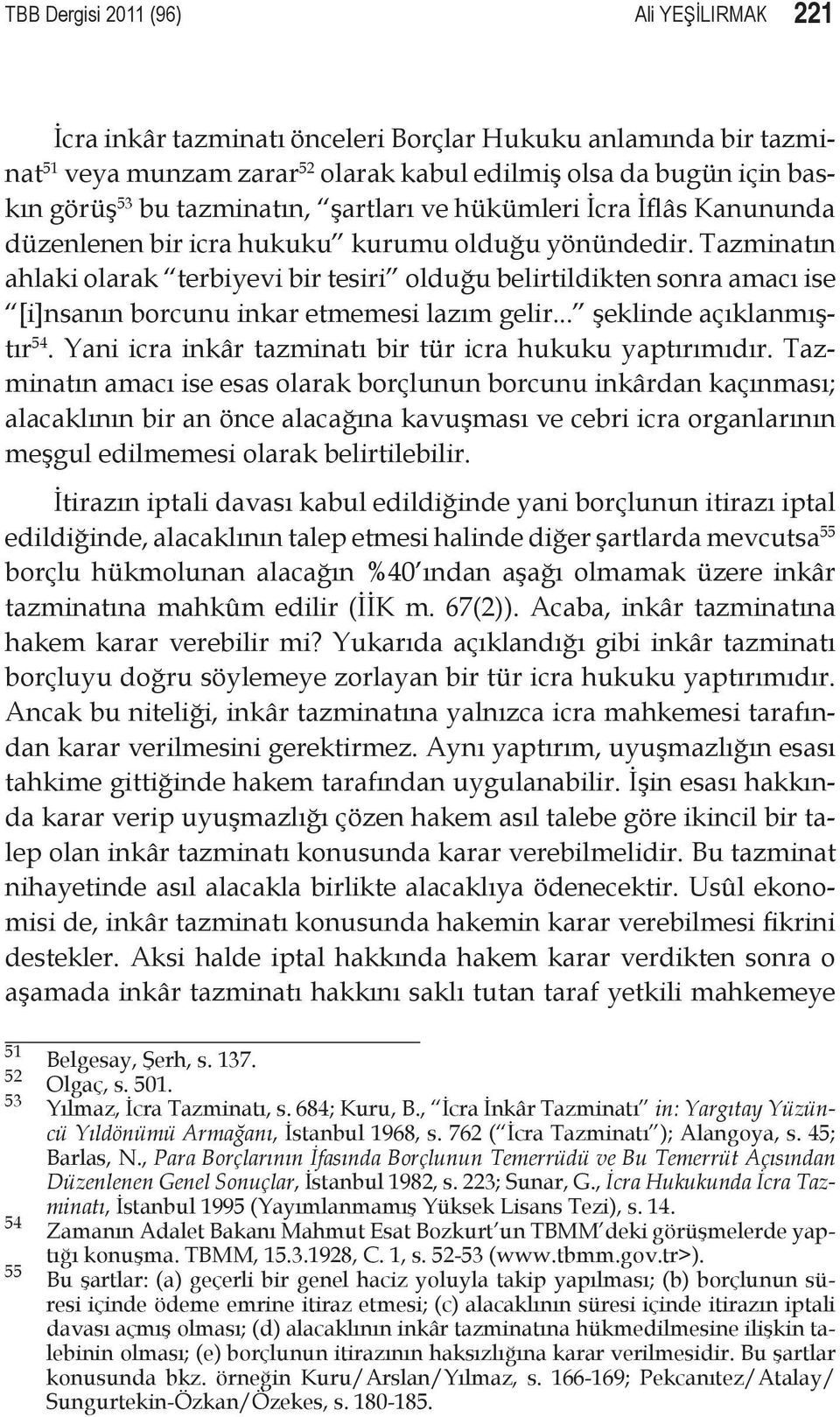 Tazminatın ahlaki olarak terbiyevi bir tesiri olduğu belirtildikten sonra amacı ise [i]nsanın borcunu inkar etmemesi lazım gelir... şeklinde açıklanmıştır 54.