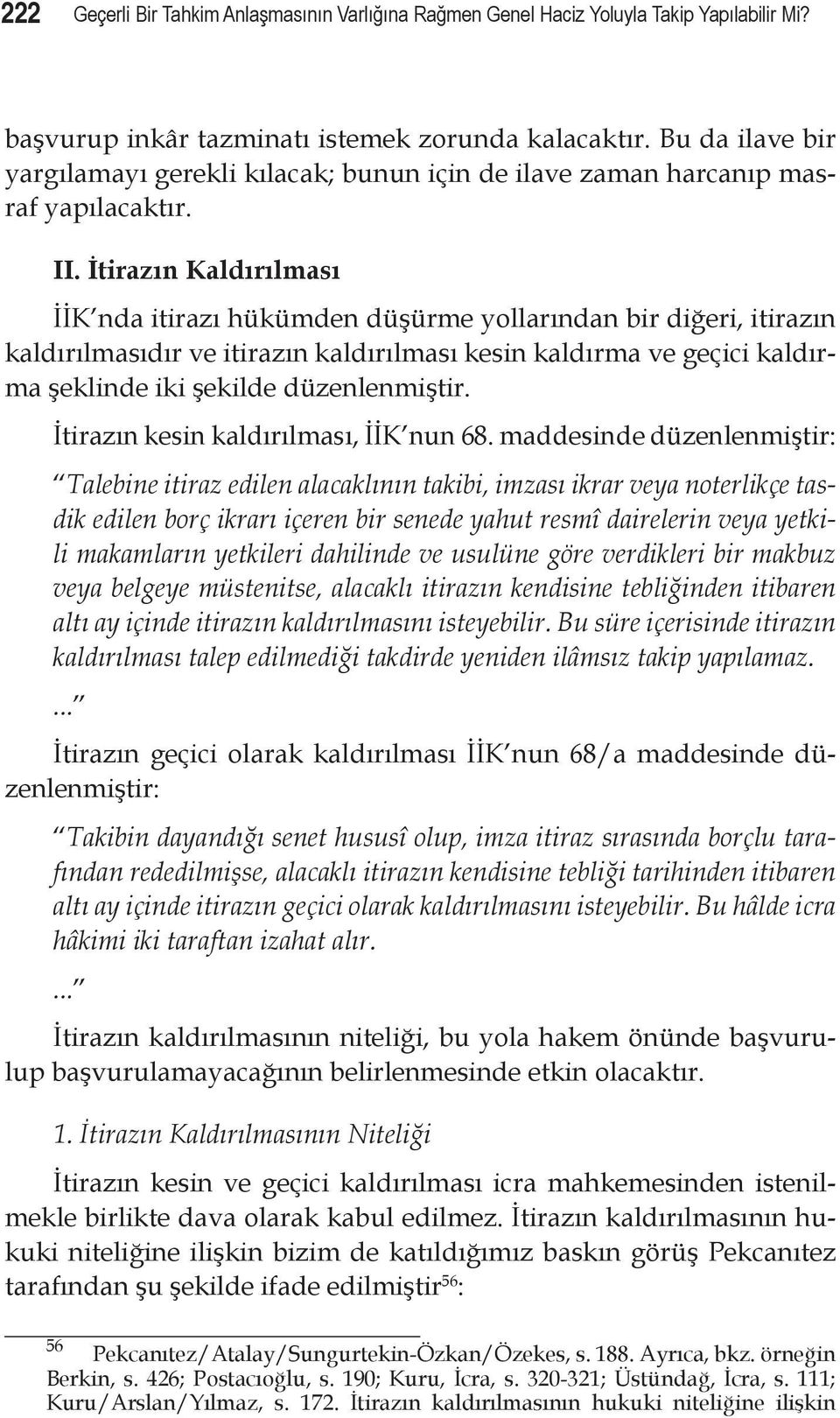 İtirazın Kaldırılması İİK nda itirazı hükümden düşürme yollarından bir diğeri, itirazın kaldırılmasıdır ve itirazın kaldırılması kesin kaldırma ve geçici kaldırma şeklinde iki şekilde düzenlenmiştir.