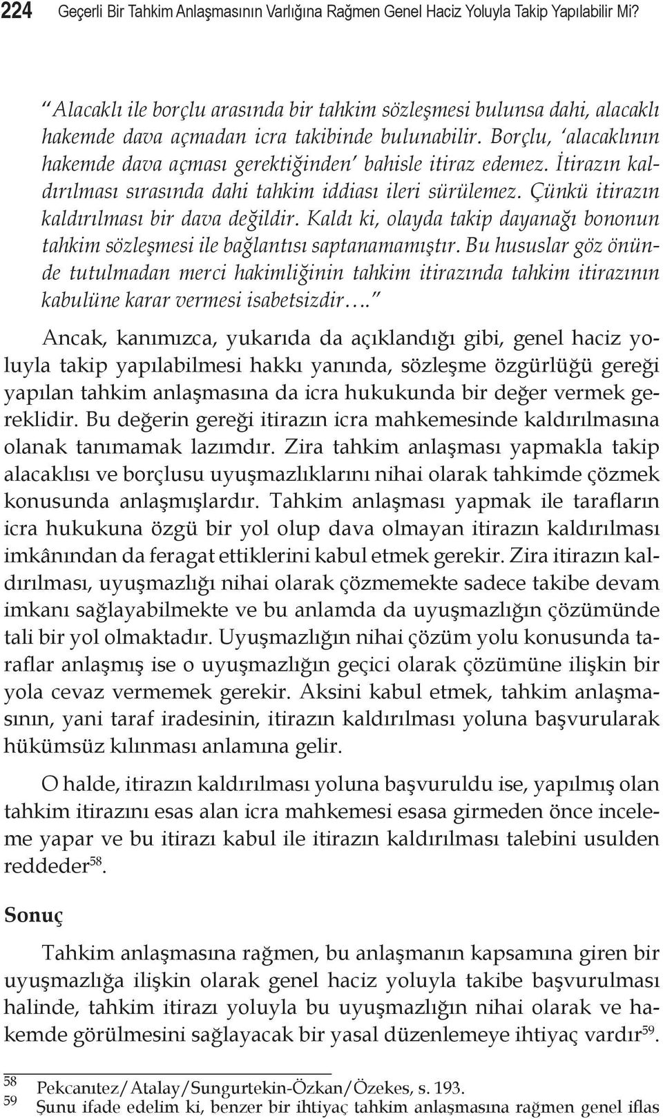 İtirazın kaldırılması sırasında dahi tahkim iddiası ileri sürülemez. Çünkü itirazın kaldırılması bir dava değildir.