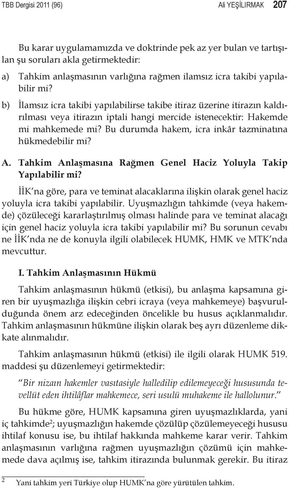 Bu durumda hakem, icra inkâr tazminatına hükmedebilir mi? A. Tahkim Anlaşmasına Rağmen Genel Haciz Yoluyla Takip Yapılabilir mi?