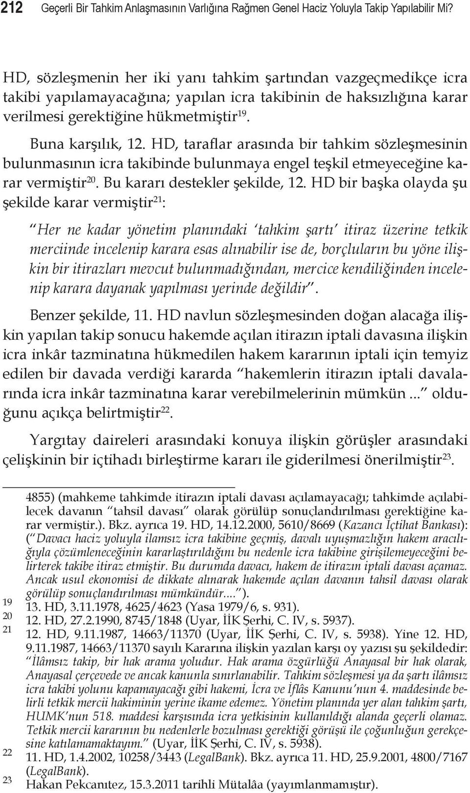 HD, taraflar arasında bir tahkim sözleşmesinin bulunmasının icra takibinde bulunmaya engel teşkil etmeyeceğine karar vermiştir 20. Bu kararı destekler şekilde, 12.