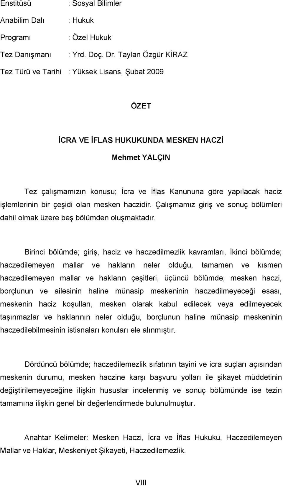 işlemlerinin bir çeşidi olan mesken haczidir. Çalışmamız giriş ve sonuç bölümleri dahil olmak üzere beş bölümden oluşmaktadır.