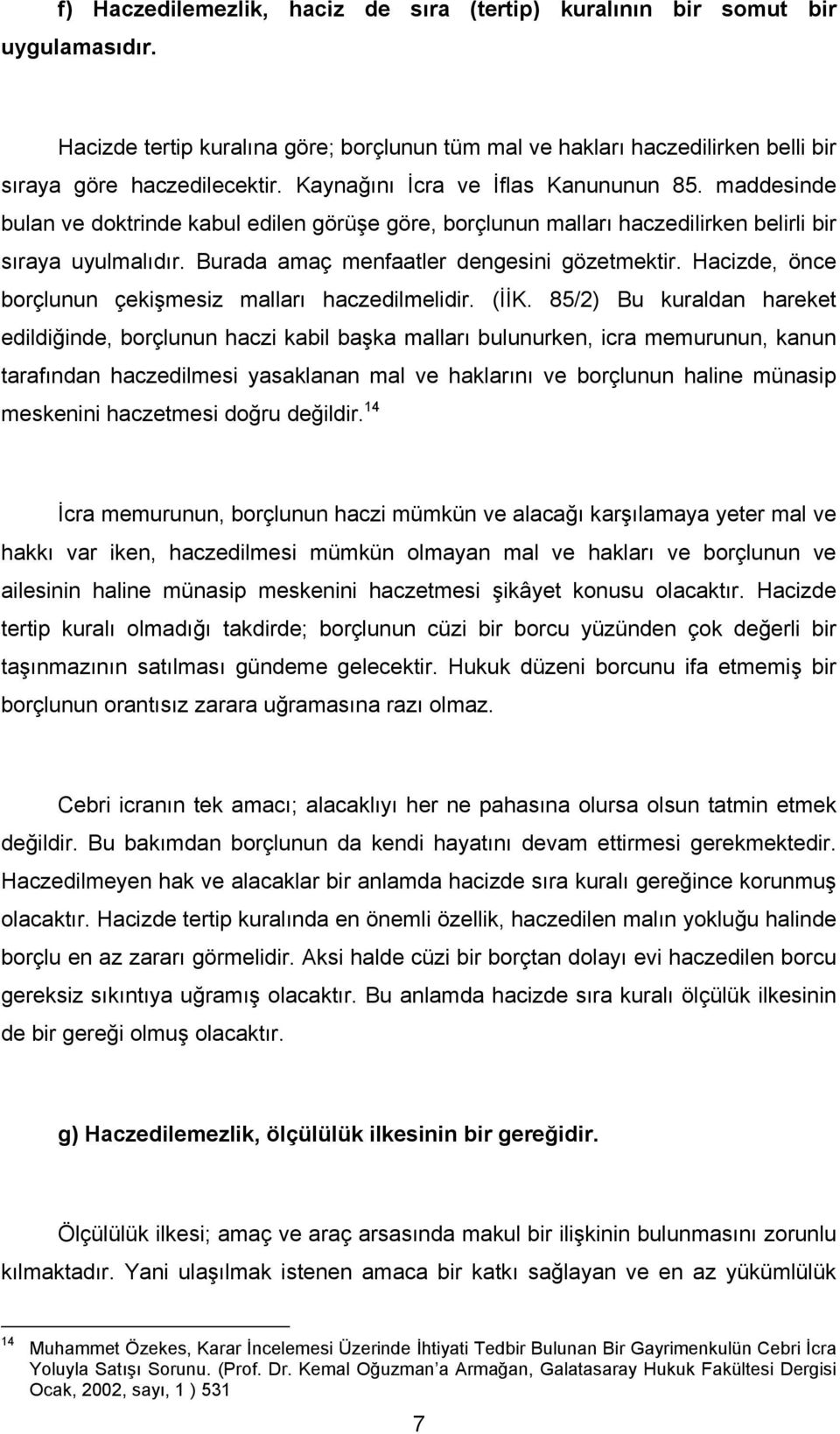 Burada amaç menfaatler dengesini gözetmektir. Hacizde, önce borçlunun çekişmesiz malları haczedilmelidir. (İİK.