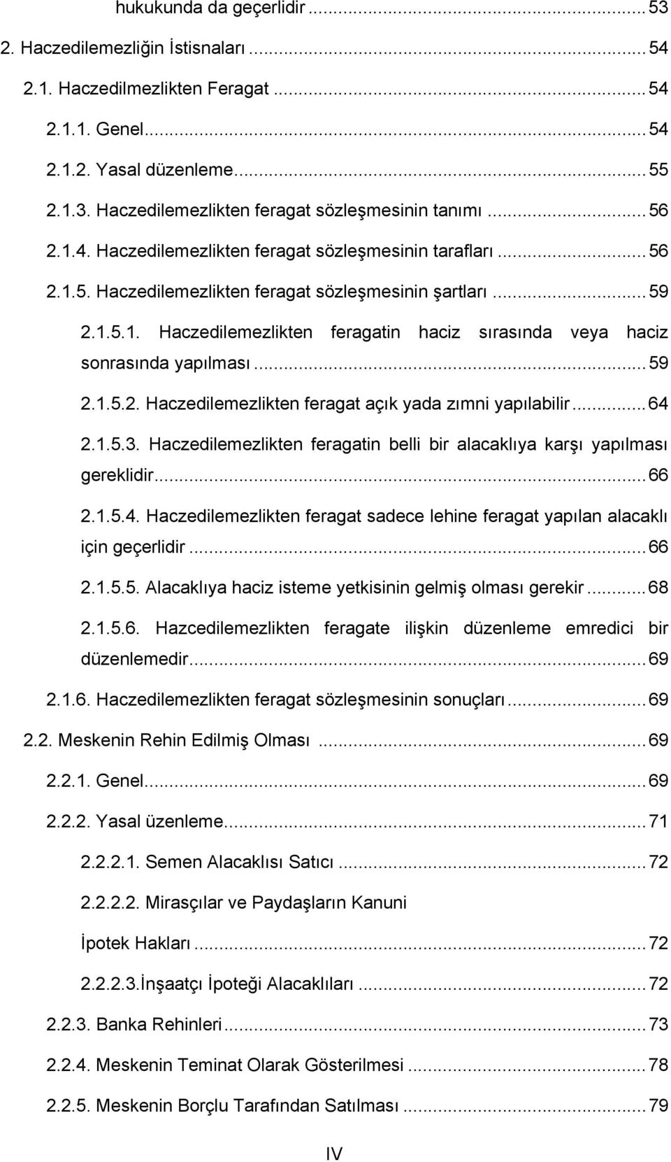 .. 59 2.1.5.2. Haczedilemezlikten feragat açık yada zımni yapılabilir... 64 2.1.5.3. Haczedilemezlikten feragatin belli bir alacaklıya karşı yapılması gereklidir... 66 2.1.5.4. Haczedilemezlikten feragat sadece lehine feragat yapılan alacaklı için geçerlidir.