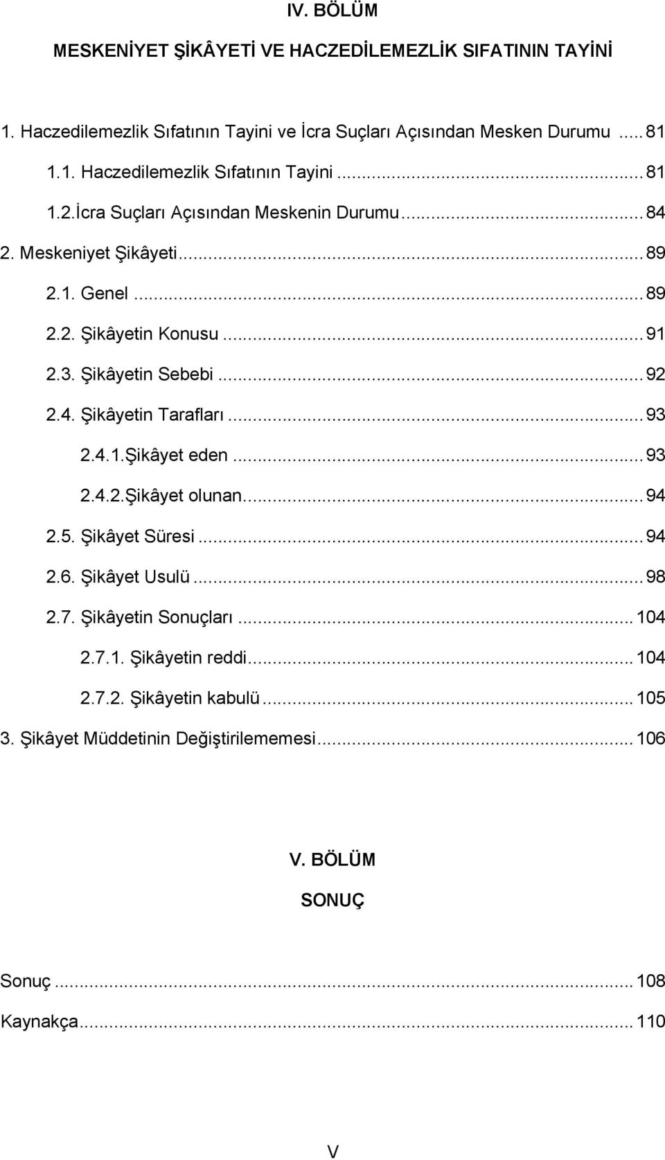 .. 93 2.4.1.Şikâyet eden... 93 2.4.2.Şikâyet olunan... 94 2.5. Şikâyet Süresi... 94 2.6. Şikâyet Usulü... 98 2.7. Şikâyetin Sonuçları... 104 2.7.1. Şikâyetin reddi.