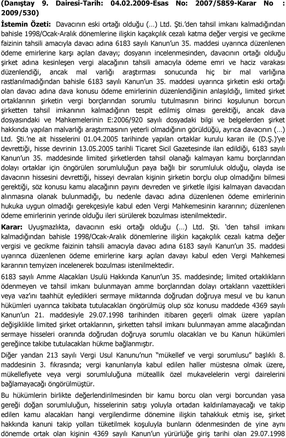 maddesi uyarınca düzenlenen ödeme emirlerine karşı açılan davayı; dosyanın incelenmesinden, davacının ortağı olduğu şirket adına kesinleşen vergi alacağının tahsili amacıyla ödeme emri ve haciz