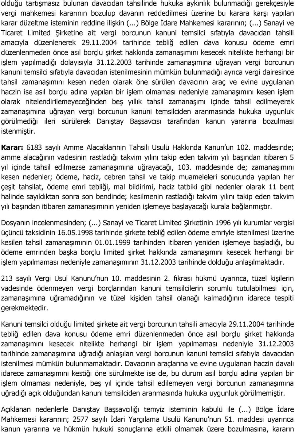 2004 tarihinde tebliğ edilen dava konusu ödeme emri düzenlenmeden önce asıl borçlu şirket hakkında zamanaşımını kesecek nitelikte herhangi bir işlem yapılmadığı dolayısıyla 31.12.