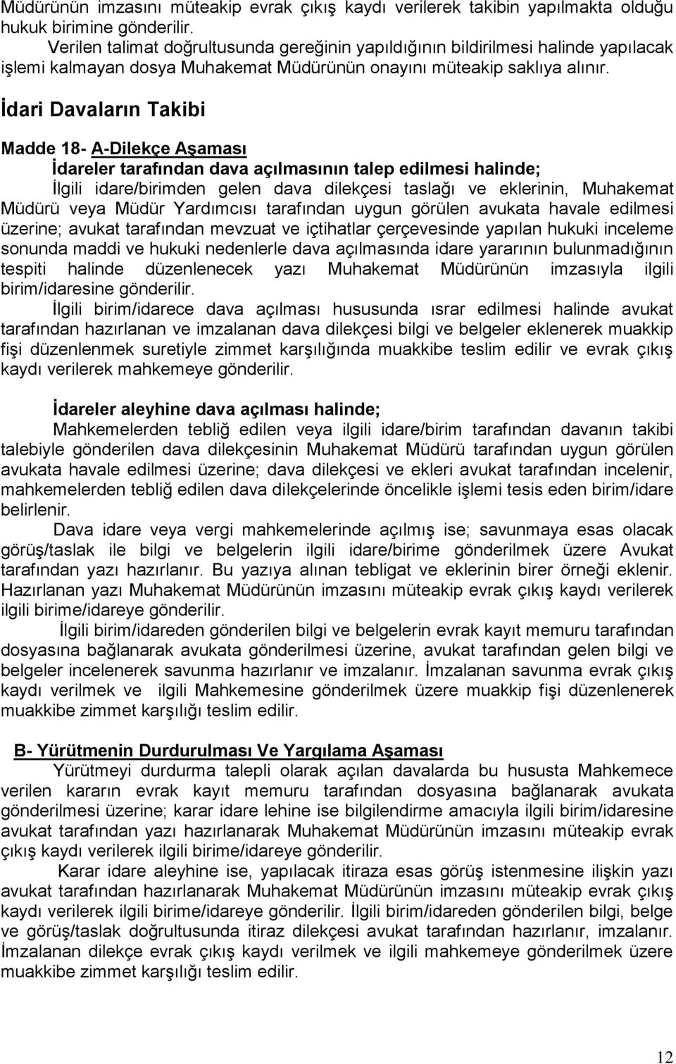 İdari Davaların Takibi Madde 18- A-Dilekçe Aşaması İdareler tarafından dava açılmasının talep edilmesi halinde; İlgili idare/birimden gelen dava dilekçesi taslağı ve eklerinin, Muhakemat Müdürü veya