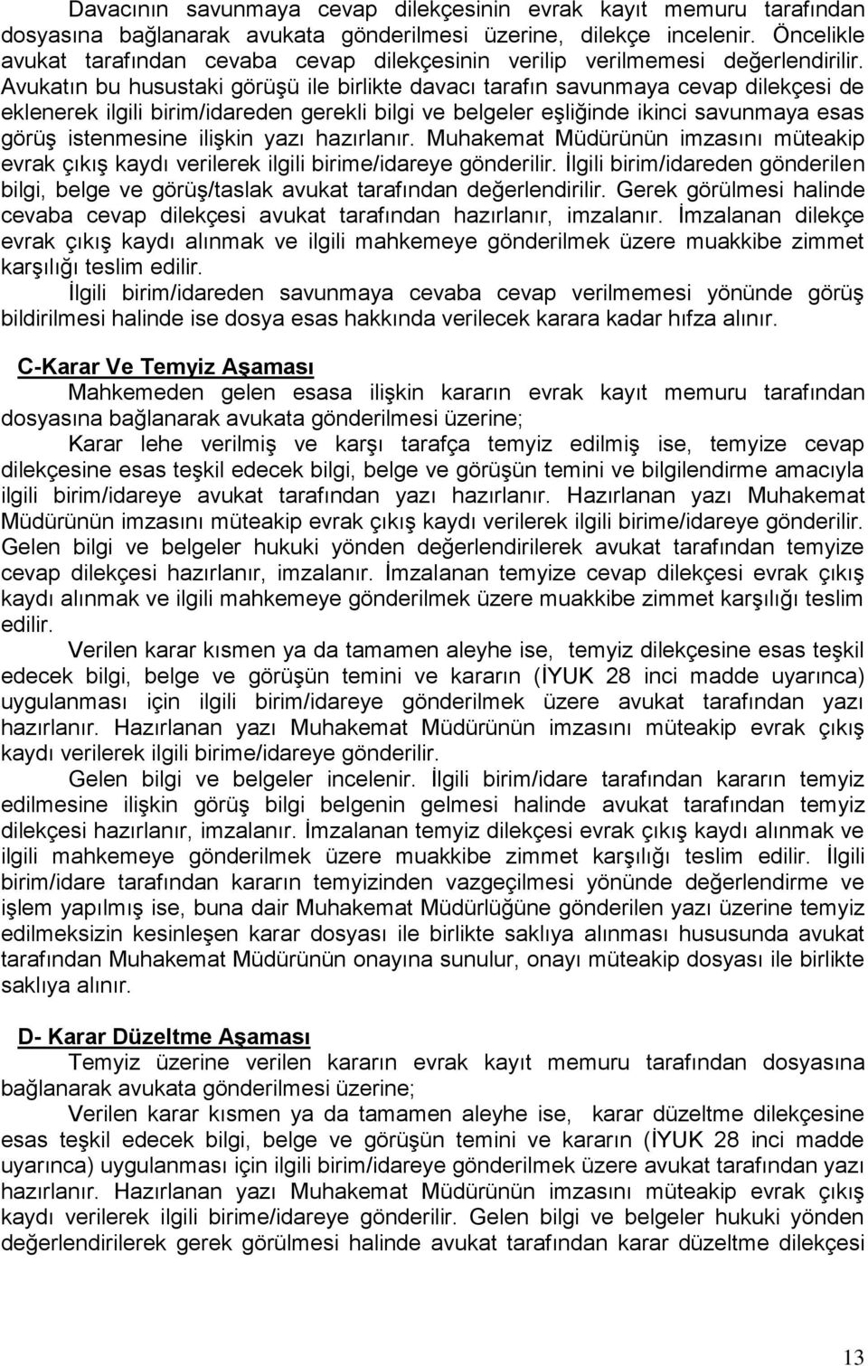 Avukatın bu husustaki görüşü ile birlikte davacı tarafın savunmaya cevap dilekçesi de eklenerek ilgili birim/idareden gerekli bilgi ve belgeler eşliğinde ikinci savunmaya esas görüş istenmesine