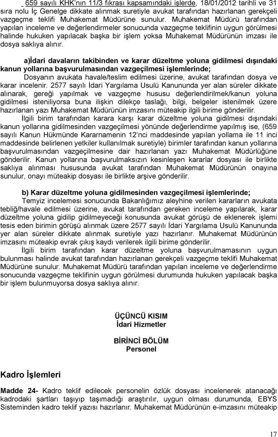 Muhakemat Müdürü tarafından yapılan inceleme ve değerlendirmeler sonucunda vazgeçme teklifinin uygun görülmesi halinde hukuken yapılacak başka bir işlem yoksa Muhakemat Müdürünün imzası ile dosya