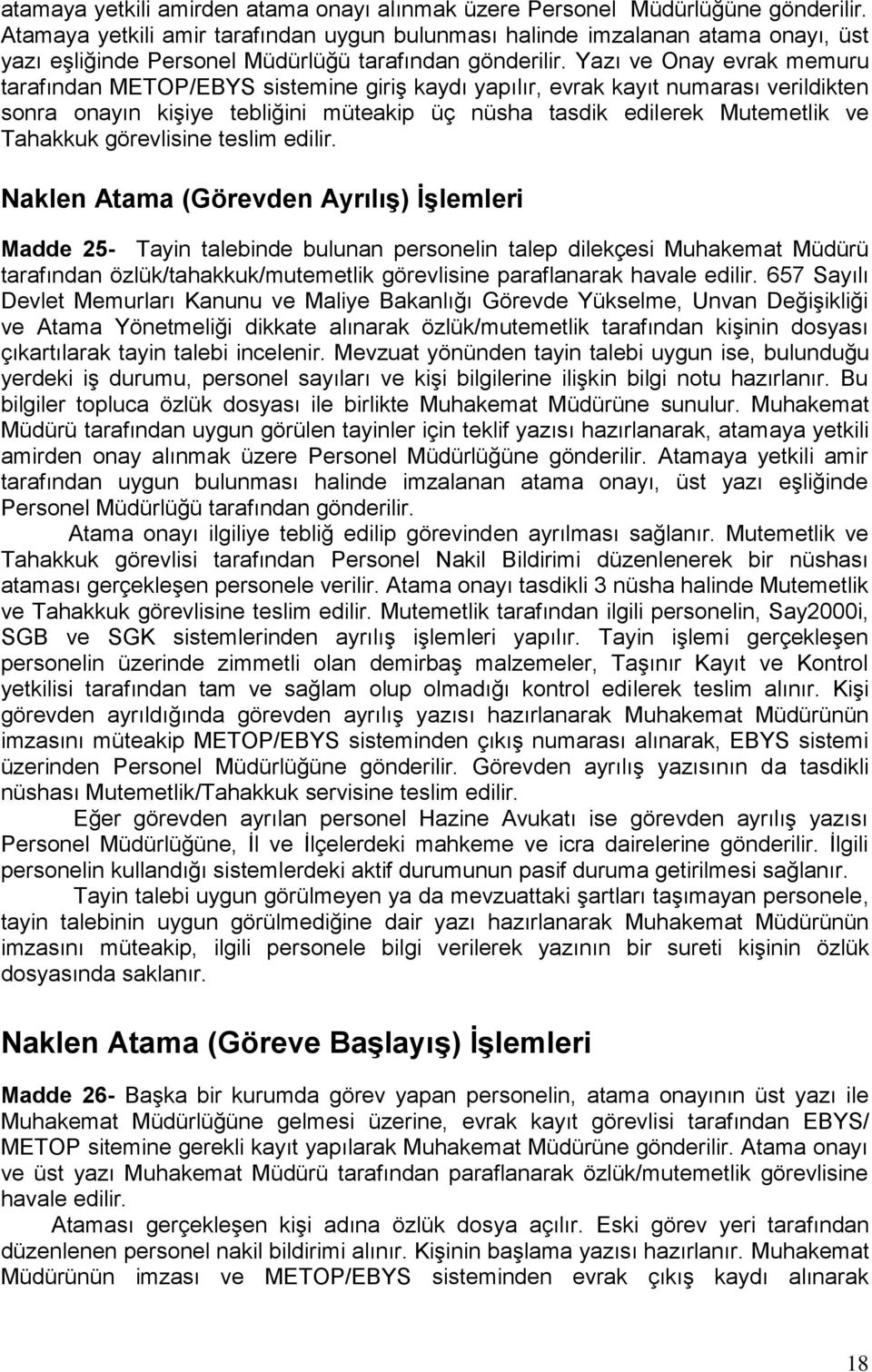 Yazı ve Onay evrak memuru tarafından METOP/EBYS sistemine giriş kaydı yapılır, evrak kayıt numarası verildikten sonra onayın kişiye tebliğini müteakip üç nüsha tasdik edilerek Mutemetlik ve Tahakkuk