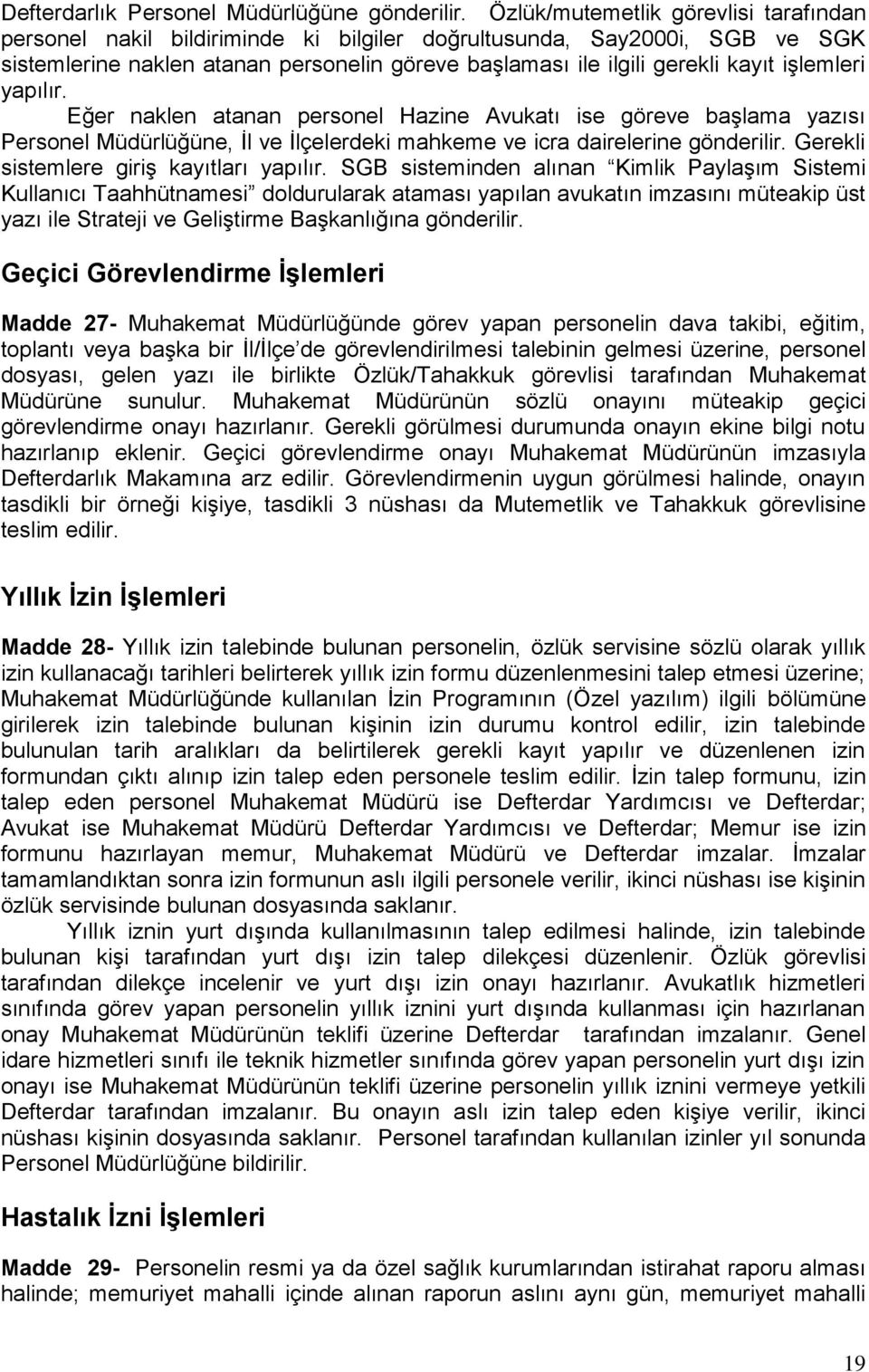 işlemleri yapılır. Eğer naklen atanan personel Hazine Avukatı ise göreve başlama yazısı Personel Müdürlüğüne, İl ve İlçelerdeki mahkeme ve icra dairelerine gönderilir.