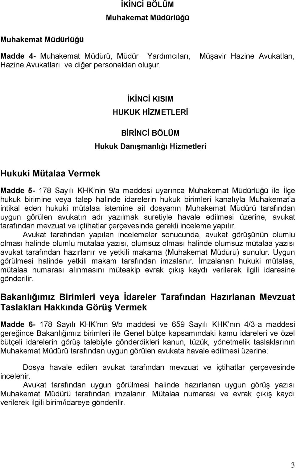 halinde idarelerin hukuk birimleri kanalıyla Muhakemat a intikal eden hukuki mütalaa istemine ait dosyanın Muhakemat Müdürü tarafından uygun görülen avukatın adı yazılmak suretiyle havale edilmesi