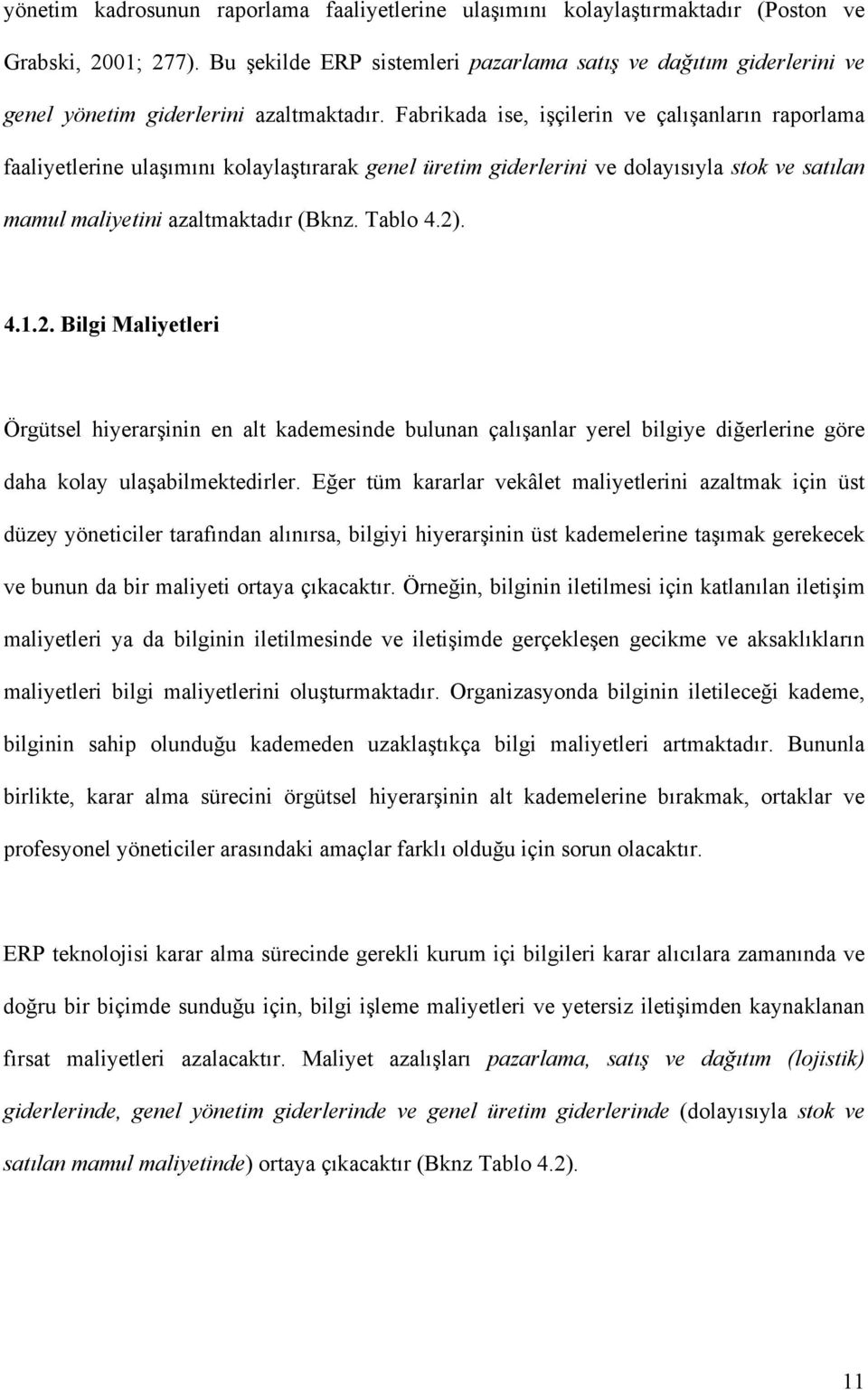 Fabrikada ise, işçilerin ve çalışanların raporlama faaliyetlerine ulaşımını kolaylaştırarak genel üretim giderlerini ve dolayısıyla stok ve satılan mamul maliyetini azaltmaktadır (Bknz. Tablo 4.2). 4.1.