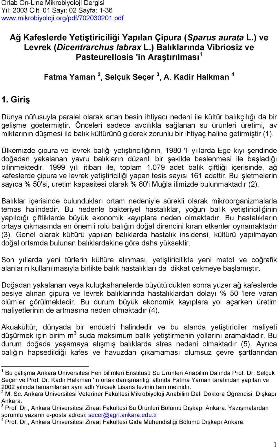 Giriş Dünya nüfusuyla paralel olarak artan besin ihtiyacı nedeni ile kültür balıkçılığı da bir gelişme göstermiştir.