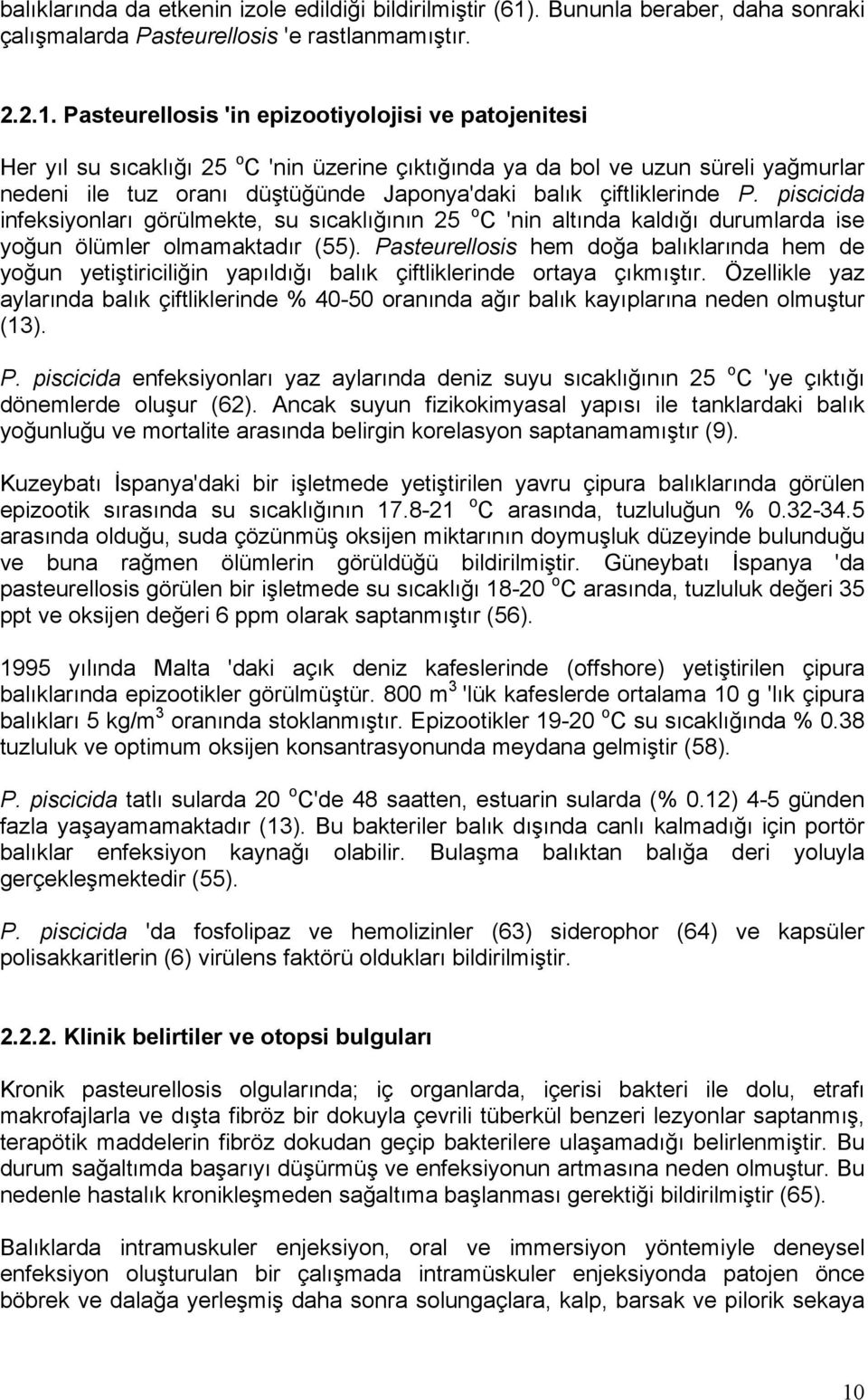 Pasteurellosis 'in epizootiyolojisi ve patojenitesi Her yıl su sıcaklığı 25 o C 'nin üzerine çıktığında ya da bol ve uzun süreli yağmurlar nedeni ile tuz oranı düştüğünde Japonya'daki balık