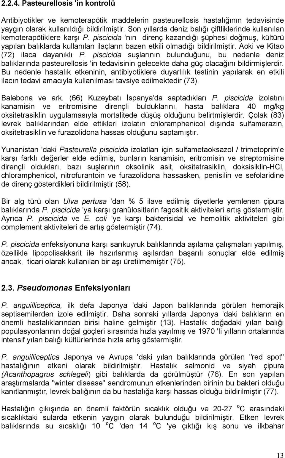 piscicida 'nın direnç kazandığı şüphesi doğmuş, kültürü yapılan balıklarda kullanılan ilaçların bazen etkili olmadığı bildirilmiştir. Aoki ve Kitao (72) ilaca dayanıklı P.