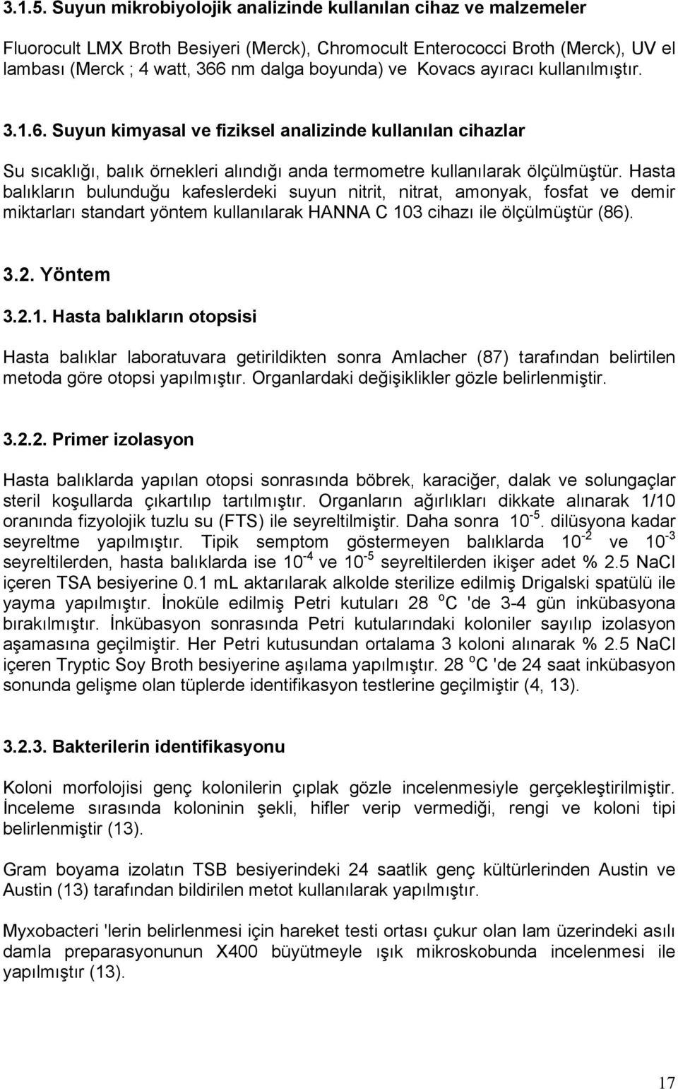 Kovacs ayıracı kullanılmıştır. 3.1.6. Suyun kimyasal ve fiziksel analizinde kullanılan cihazlar Su sıcaklığı, balık örnekleri alındığı anda termometre kullanılarak ölçülmüştür.