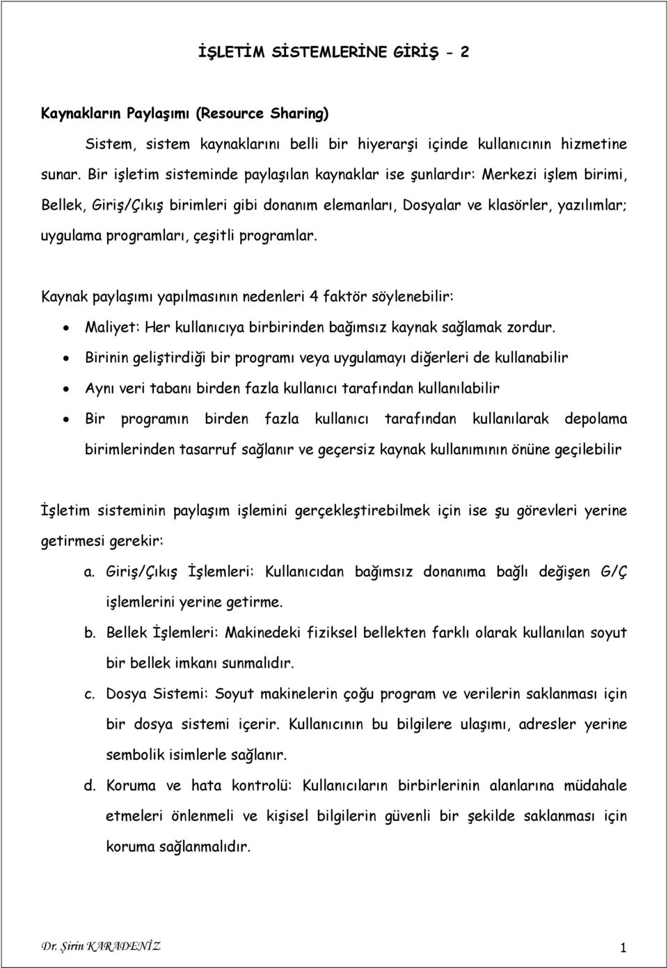 çeşitli programlar. Kaynak paylaşımı yapılmasının nedenleri 4 faktör söylenebilir: Maliyet: Her kullanıcıya birbirinden bağımsız kaynak sağlamak zordur.