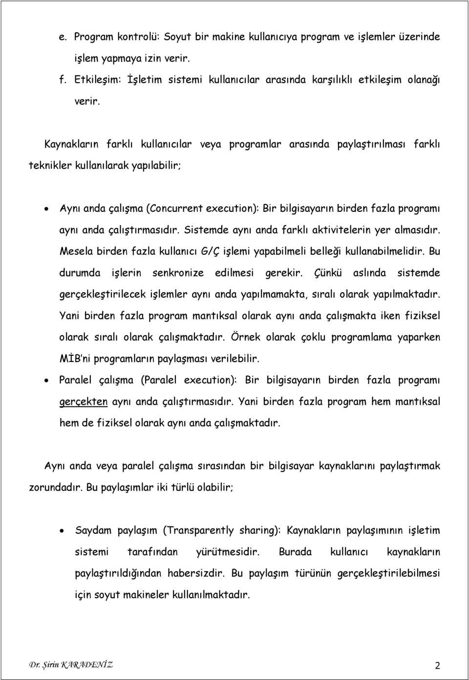 aynı anda çalıştırmasıdır. Sistemde aynı anda farklı aktivitelerin yer almasıdır. Mesela birden fazla kullanıcı G/Ç işlemi yapabilmeli belleği kullanabilmelidir.