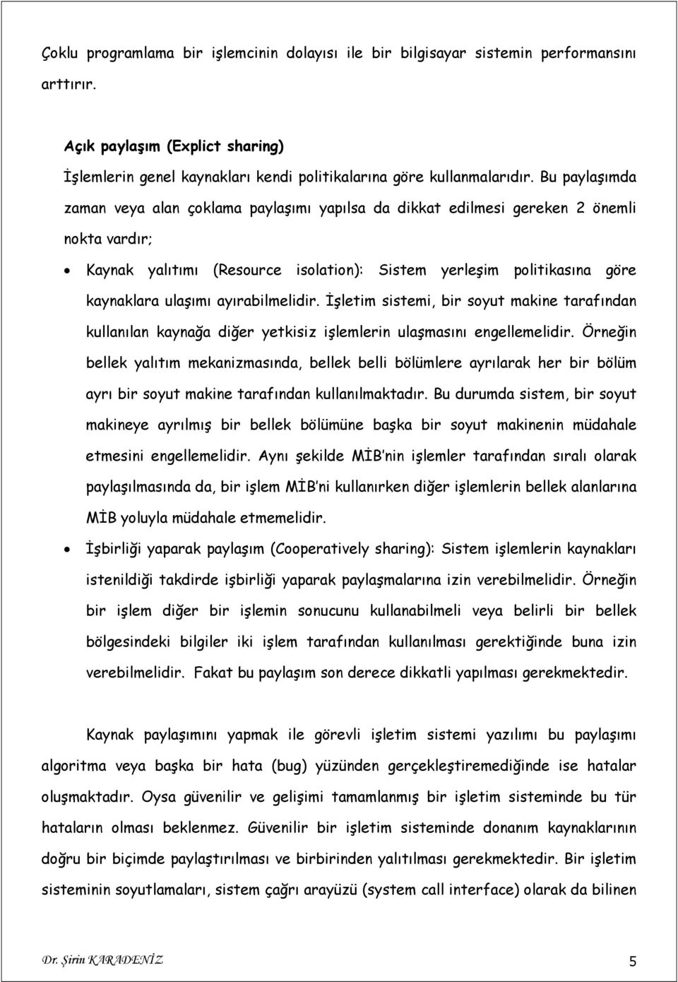 ayırabilmelidir. İşletim sistemi, bir soyut makine tarafından kullanılan kaynağa diğer yetkisiz işlemlerin ulaşmasını engellemelidir.