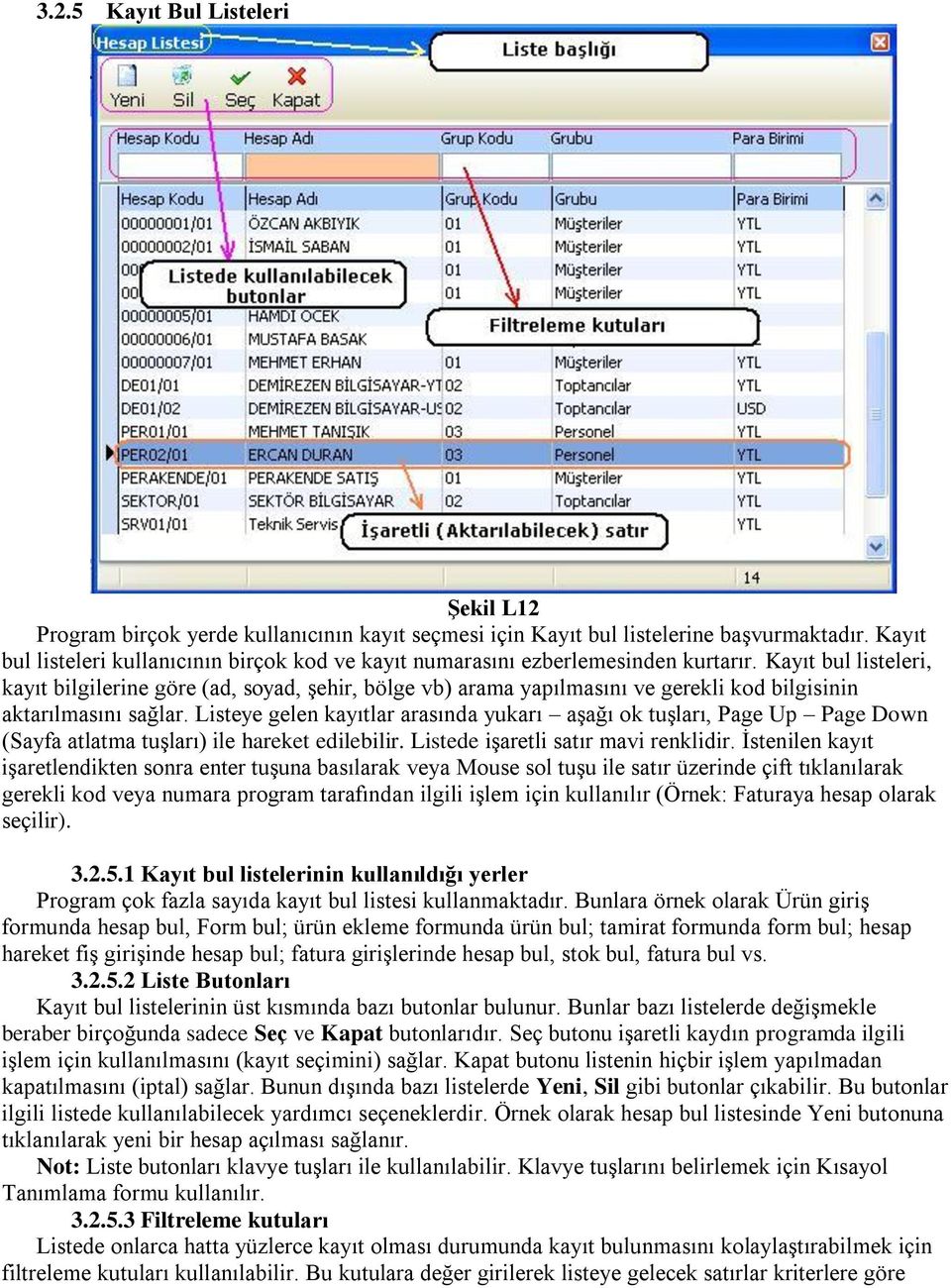 Kayıt bul listeleri, kayıt bilgilerine göre (ad, soyad, şehir, bölge vb) arama yapılmasını ve gerekli kod bilgisinin aktarılmasını sağlar.