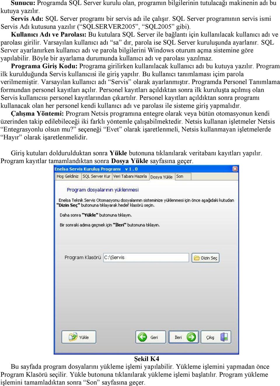 Kullanıcı Adı ve Parolası: Bu kutulara SQL Server ile bağlantı için kullanılacak kullanıcı adı ve parolası girilir. Varsayılan kullanıcı adı sa dır, parola ise SQL Server kuruluşunda ayarlanır.