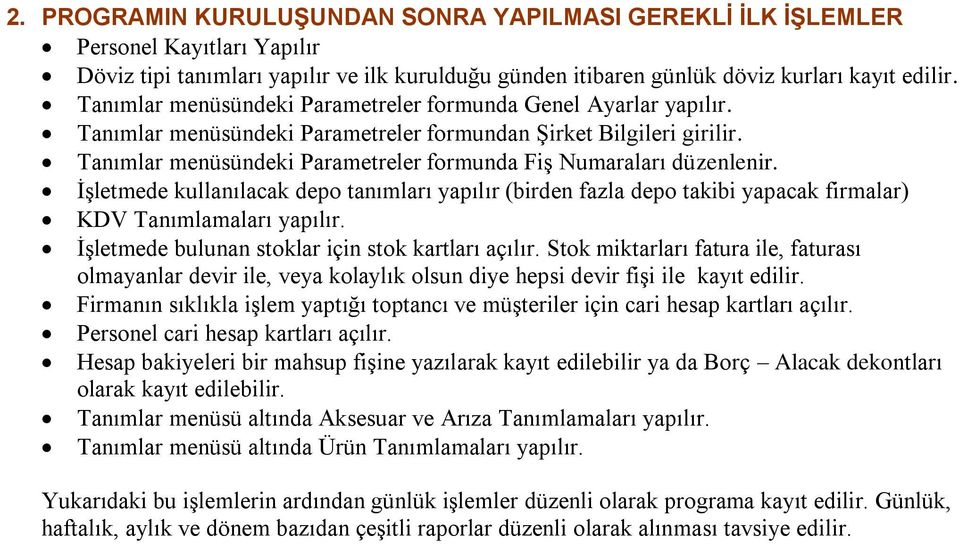 Tanımlar menüsündeki Parametreler formunda Fiş Numaraları düzenlenir. İşletmede kullanılacak depo tanımları yapılır (birden fazla depo takibi yapacak firmalar) KDV Tanımlamaları yapılır.