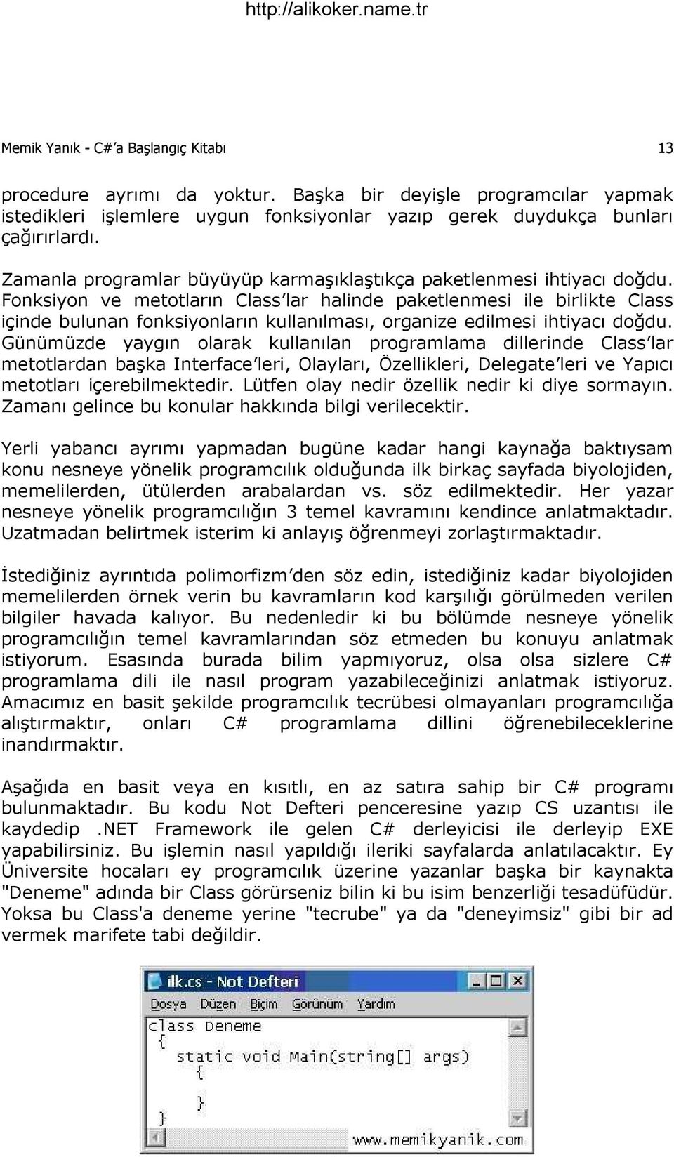 Fonksiyon ve metotların Class lar halinde paketlenmesi ile birlikte Class içinde bulunan fonksiyonların kullanılması, organize edilmesi ihtiyacı doğdu.