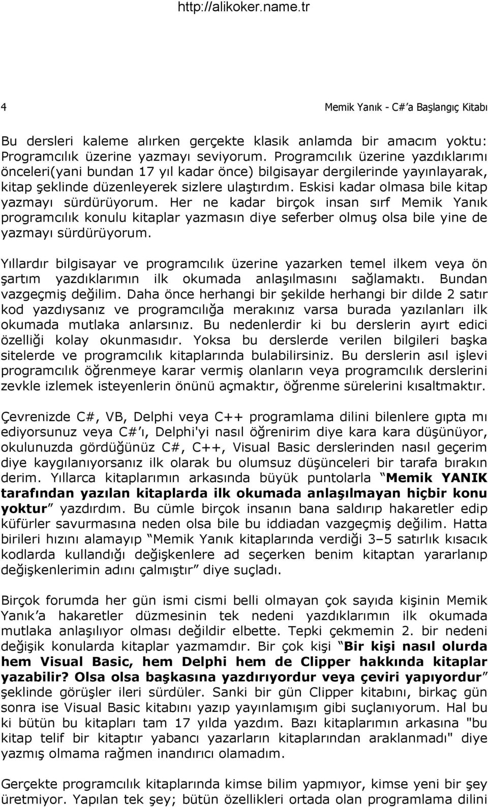 Eskisi kadar olmasa bile kitap yazmayı sürdürüyorum. Her ne kadar birçok insan sırf Memik Yanık programcılık konulu kitaplar yazmasın diye seferber olmuş olsa bile yine de yazmayı sürdürüyorum.